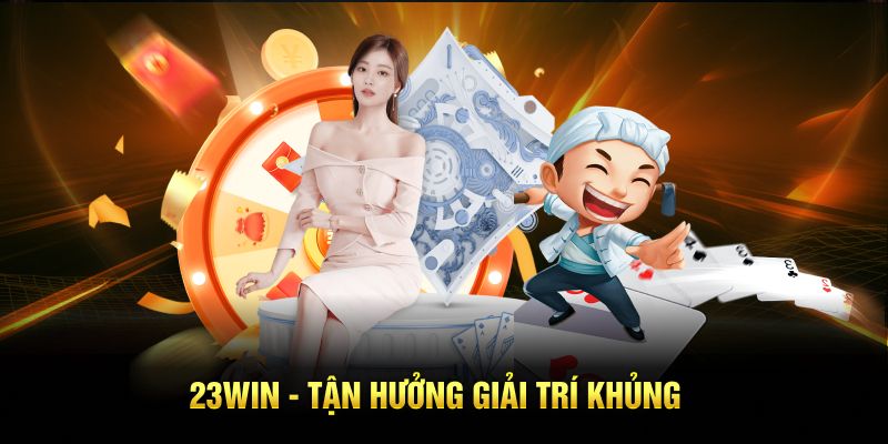 23Win – Tận hưởng giải trí khủng