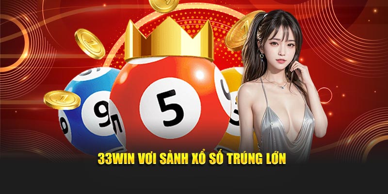 33Win vơi sảnh xổ số trúng lớn
