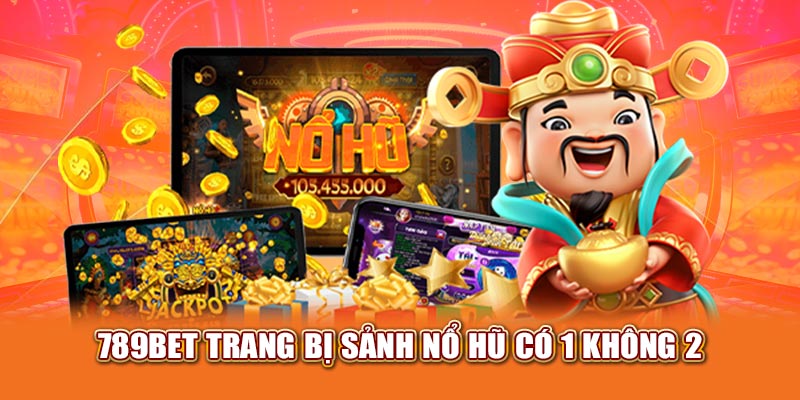 789bet trang bị sảnh nổ hũ có 1 không 2