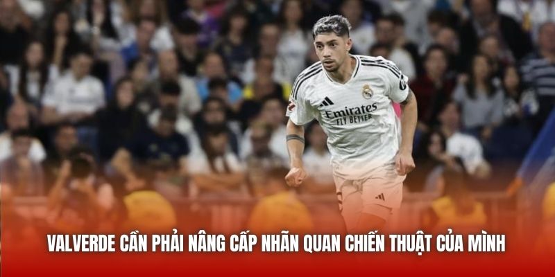 Valverde cần phải nâng cấp nhãn quan chiến thuật của mình