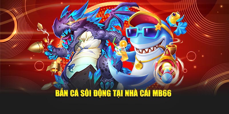 Bắn cá sôi động tại nhà cái MB66