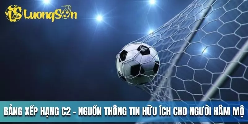 Bảng xếp hạng C2 - Nguồn thông tin hữu ích cho người hâm mộ