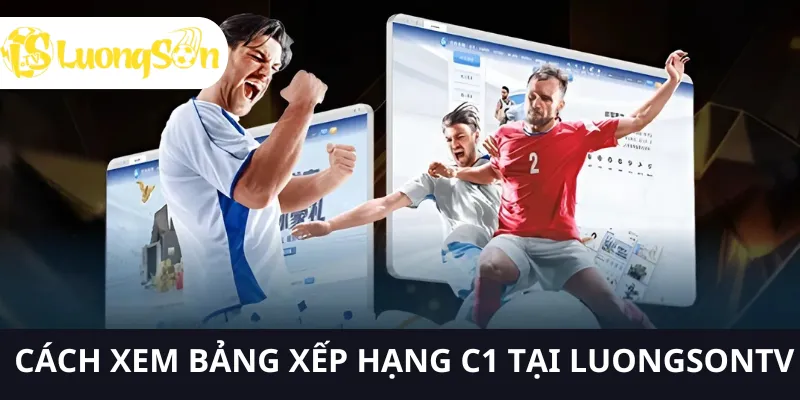 Cách xem bảng xếp hạng c1 tại LUONGSONTV rất đơn giản