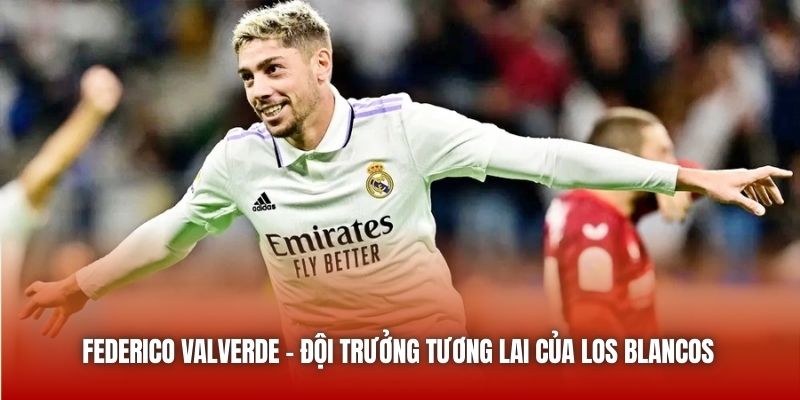 federico-valverde đội trưởng tương lai