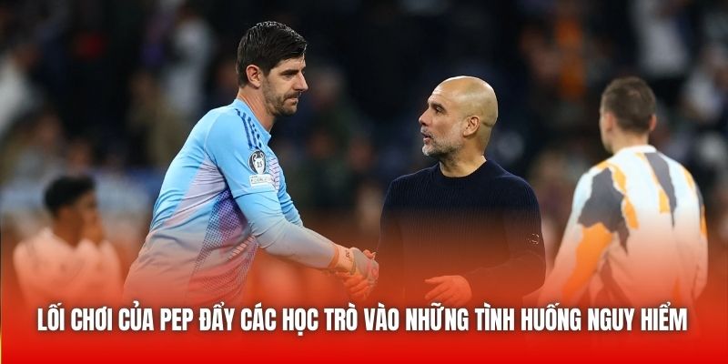 Lối chơi của Pep đẩy các học trò vào những tình huống nguy hiểm