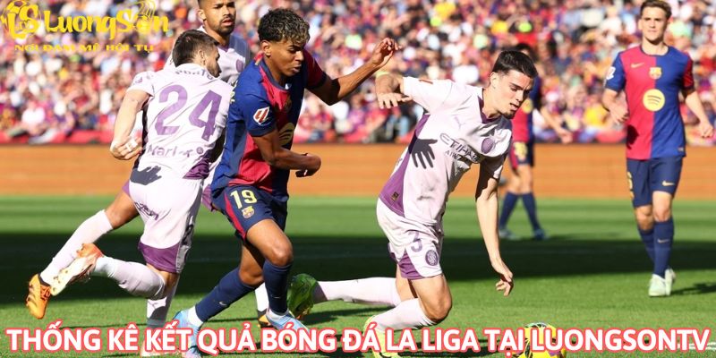 Thống kê mới nhất kết quả bóng đá la liga tại LuongsonTv