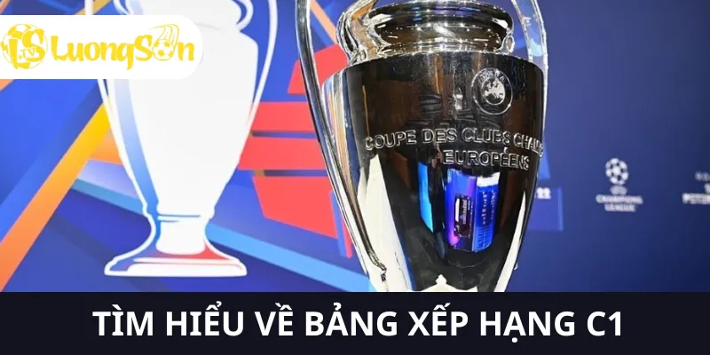 Để nắm được mọi thông tin, hãy tìm hiểu về bảng xếp hạng c1
