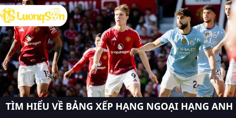 Tìm hiểu bảng xếp hạng ngoại hạng anh tại LUONGSONTV