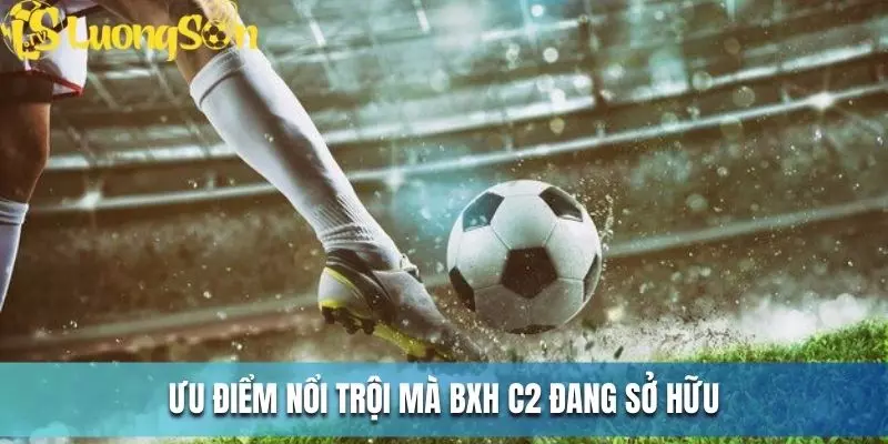 Ưu điểm nổi trội mà BXH C2 đang sở hữu